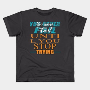 You never fail until you stop trying Kids T-Shirt